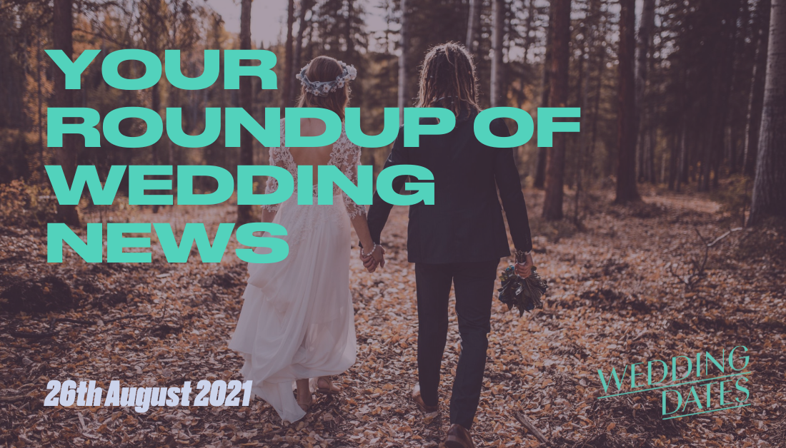 Moving forward with weddings Wedding Roundup 26th August